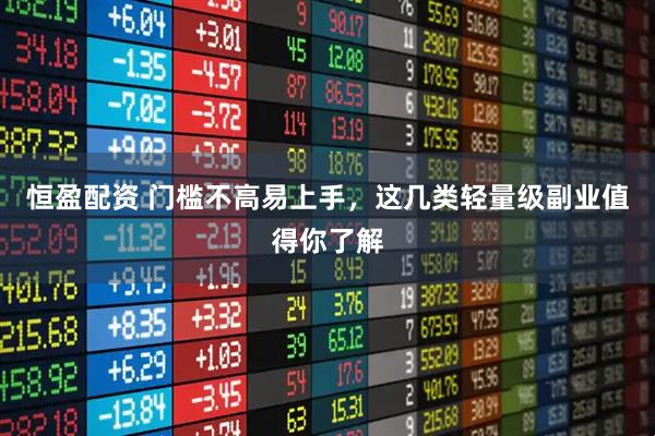 恒盈配资 门槛不高易上手，这几类轻量级副业值得你了解